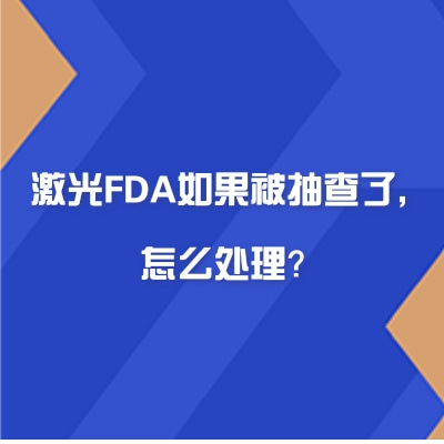 激光FDA如果被抽查了，怎么處理？