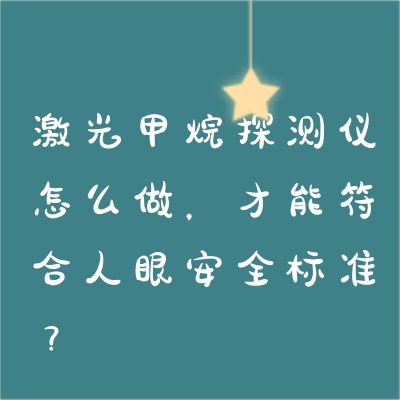 激光甲烷探測(cè)儀怎么做，才能符合人眼安全標(biāo)準(zhǔn)？