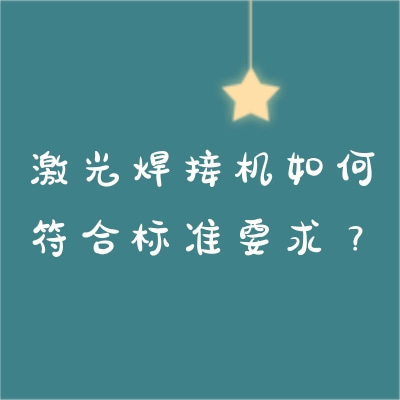 激光焊接機(jī)如何符合標(biāo)準(zhǔn)要求？
